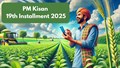 PM Kisan 19th Installment 2025: Essential Updates and Steps to Ensure You Receive Your Payment